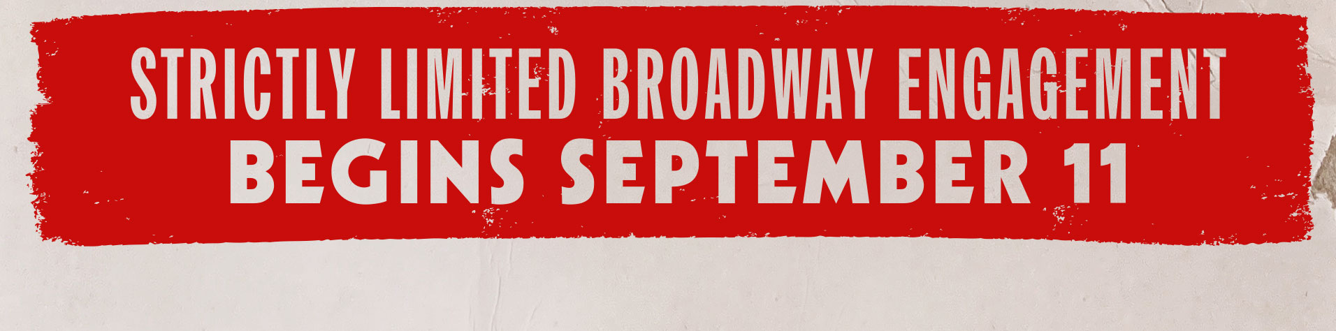 Strictly limited Broadway engagement
        begins September 11, 2024